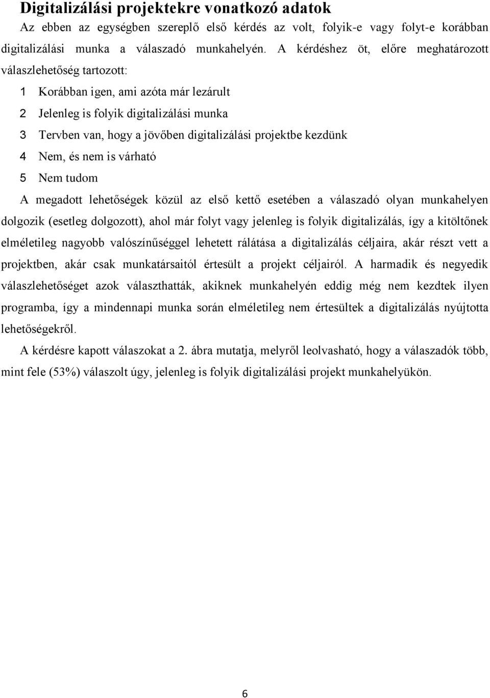 kezdünk 4 Nem, és nem is várható 5 Nem tudom A megadott lehetőségek közül az első kettő esetében a válaszadó olyan munkahelyen dolgozik (esetleg dolgozott), ahol már folyt vagy jelenleg is folyik