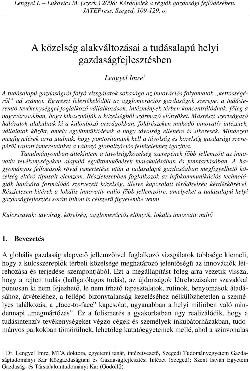 Egyrészt felértékelıdött az agglomerációs gazdaságok szerepe, a tudásteremtı tevékenységgel foglalkozó vállalkozások, intézmények térben koncentrálódnak, fıleg a nagyvárosokban, hogy kihasználják a