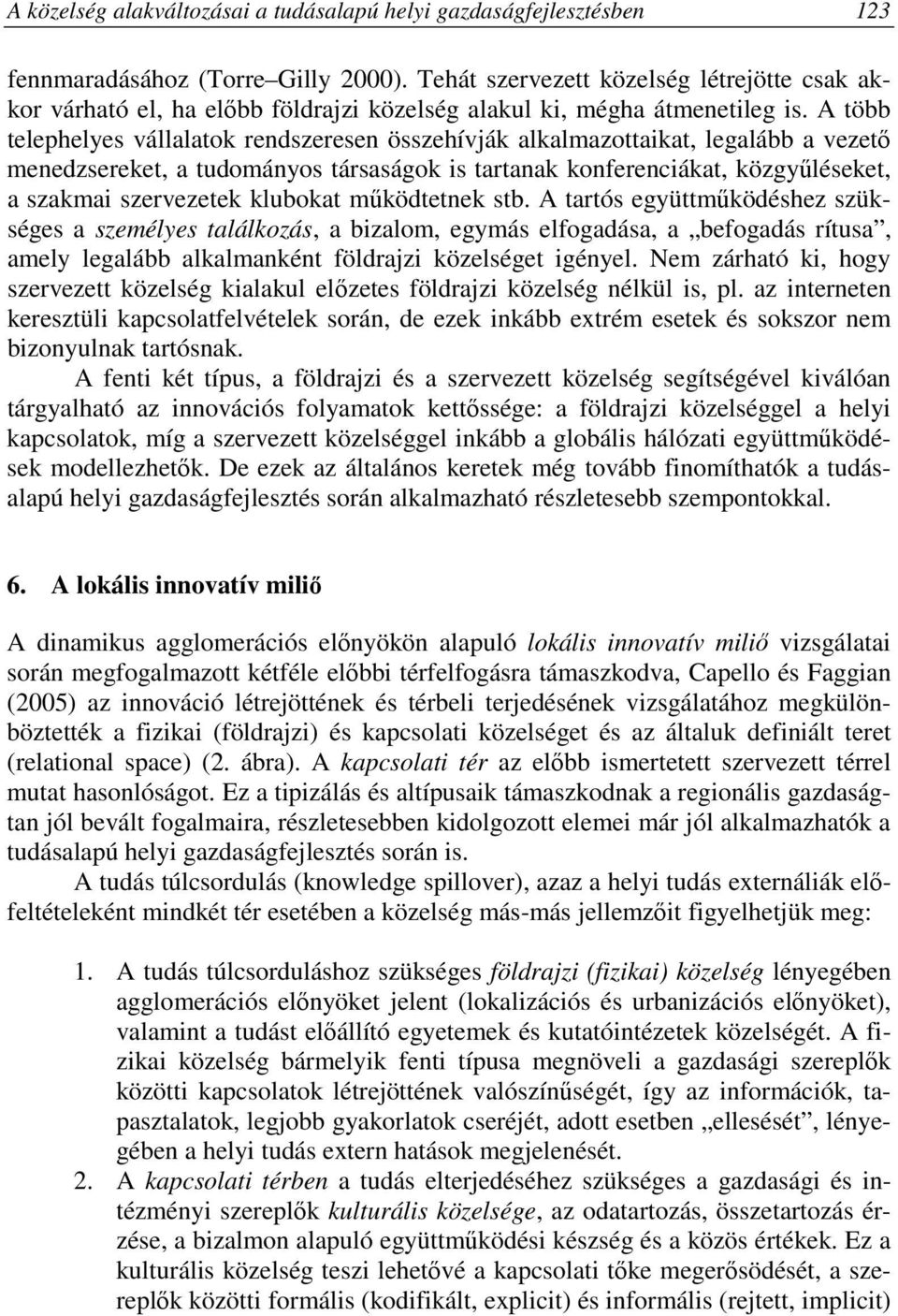 A több telephelyes vállalatok rendszeresen összehívják alkalmazottaikat, legalább a vezetı menedzsereket, a tudományos társaságok is tartanak konferenciákat, közgyőléseket, a szakmai szervezetek