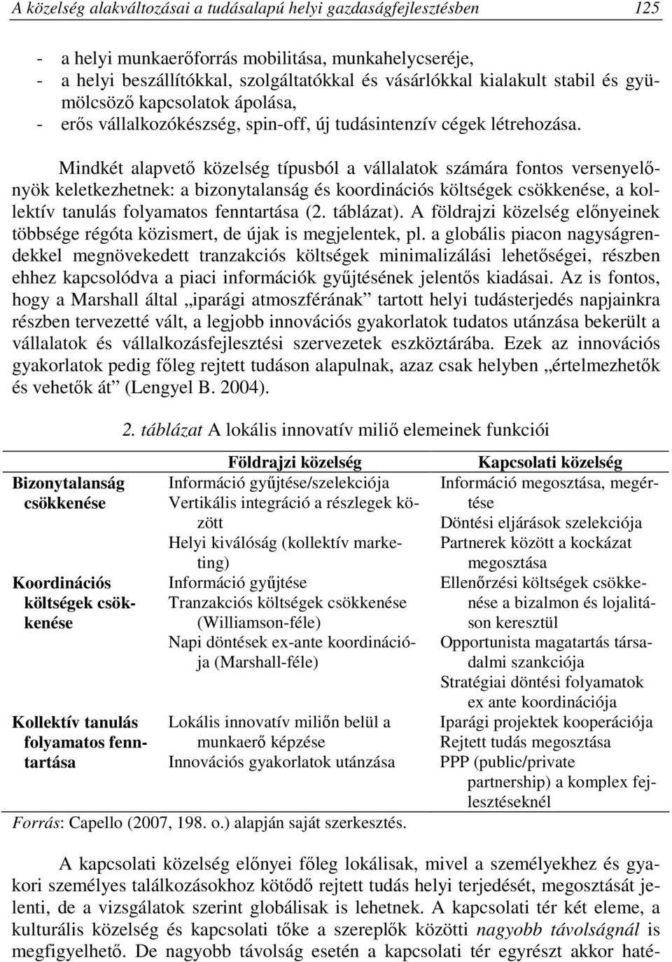 Mindkét alapvetı közelség típusból a vállalatok számára fontos versenyelınyök keletkezhetnek: a bizonytalanság és koordinációs költségek csökkenése, a kollektív tanulás folyamatos fenntartása (2.