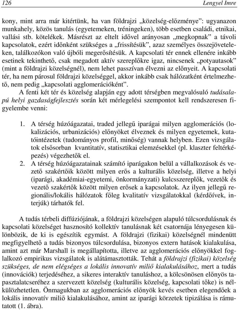 A kapcsolati tér ennek ellenére inkább esetinek tekinthetı, csak megadott aktív szereplıkre igaz, nincsenek potyautasok (mint a földrajzi közelségnél), nem lehet passzívan élvezni az elınyeit.