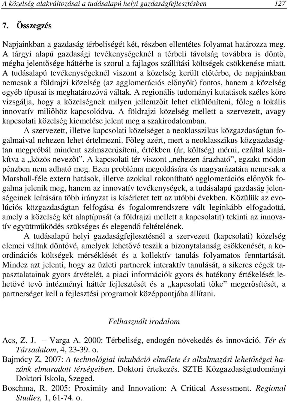 A tudásalapú tevékenységeknél viszont a közelség került elıtérbe, de napjainkban nemcsak a földrajzi közelség (az agglomerációs elınyök) fontos, hanem a közelség egyéb típusai is meghatározóvá váltak.