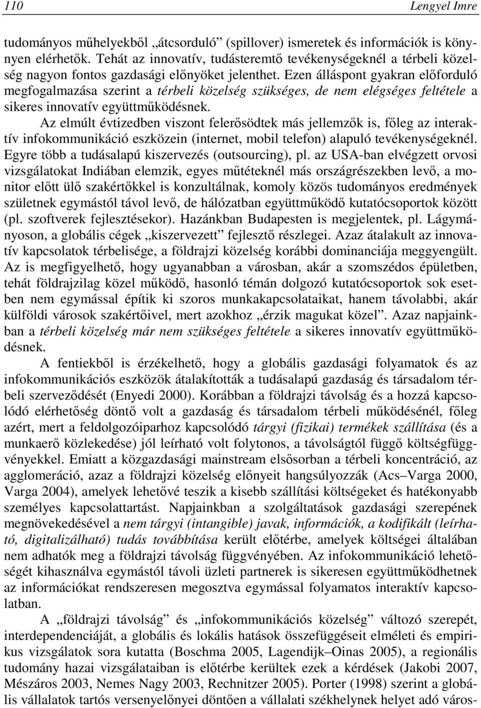 Ezen álláspont gyakran elıforduló megfogalmazása szerint a térbeli közelség szükséges, de nem elégséges feltétele a sikeres innovatív együttmőködésnek.