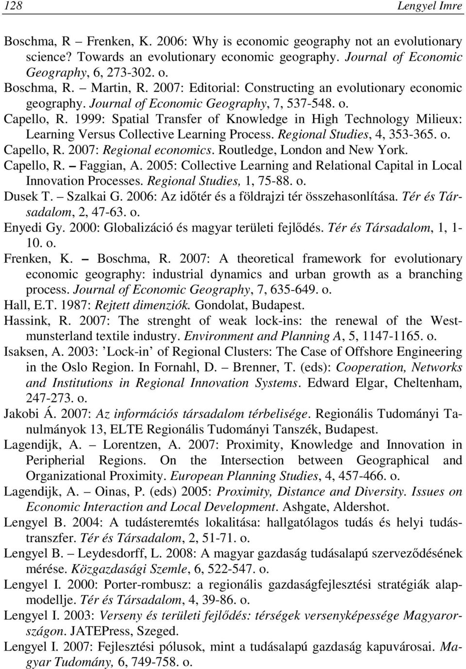 1999: Spatial Transfer of Knowledge in High Technology Milieux: Learning Versus Collective Learning Process. Regional Studies, 4, 353-365. o. Capello, R. 2007: Regional economics.
