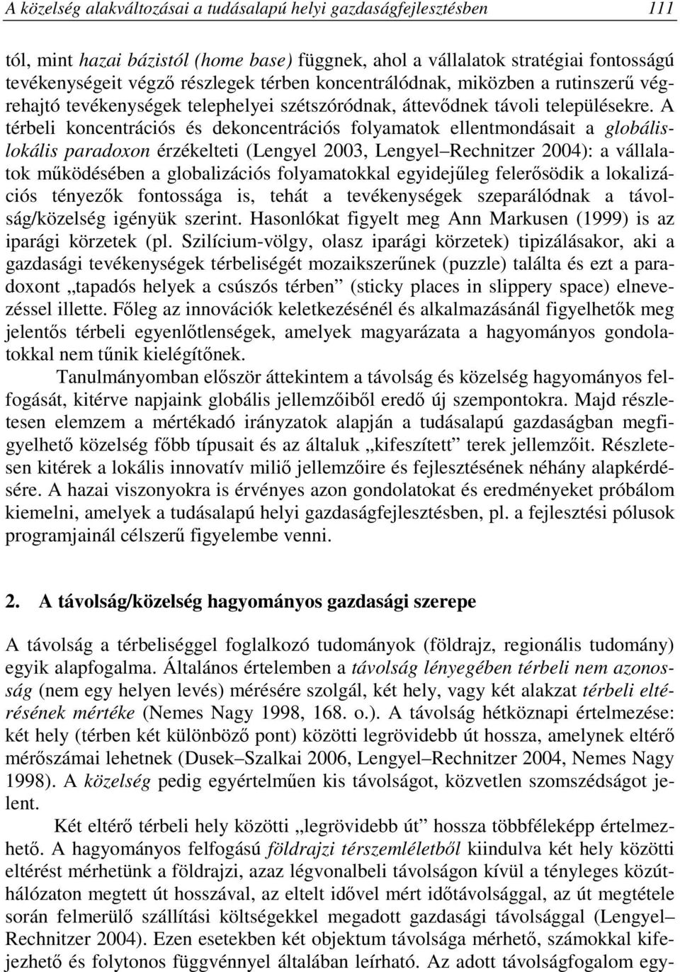 A térbeli koncentrációs és dekoncentrációs folyamatok ellentmondásait a globálislokális paradoxon érzékelteti (Lengyel 2003, Lengyel Rechnitzer 2004): a vállalatok mőködésében a globalizációs