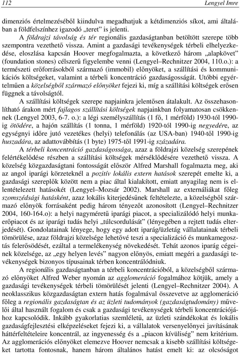 Amint a gazdasági tevékenységek térbeli elhelyezkedése, eloszlása kapcsán Hoover megfogalmazta, a következı három alapkövet (foundation stones) célszerő figyelembe venni (Lengyel Rechnitzer 2004, 110.