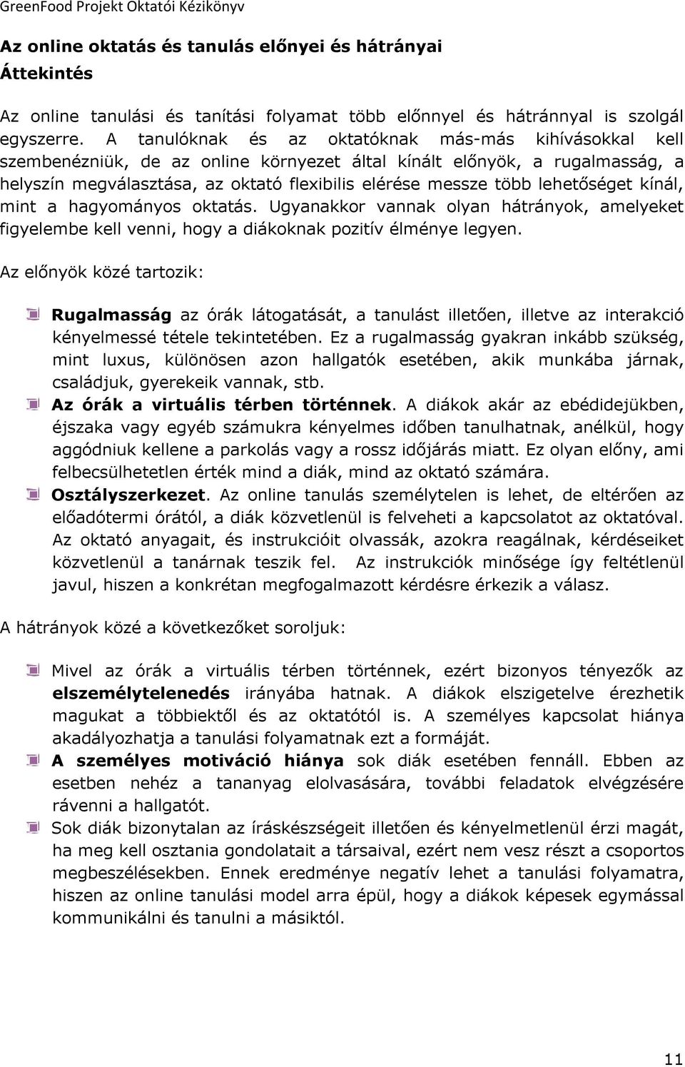 lehetőséget kínál, mint a hagyományos oktatás. Ugyanakkor vannak olyan hátrányok, amelyeket figyelembe kell venni, hogy a diákoknak pozitív élménye legyen.