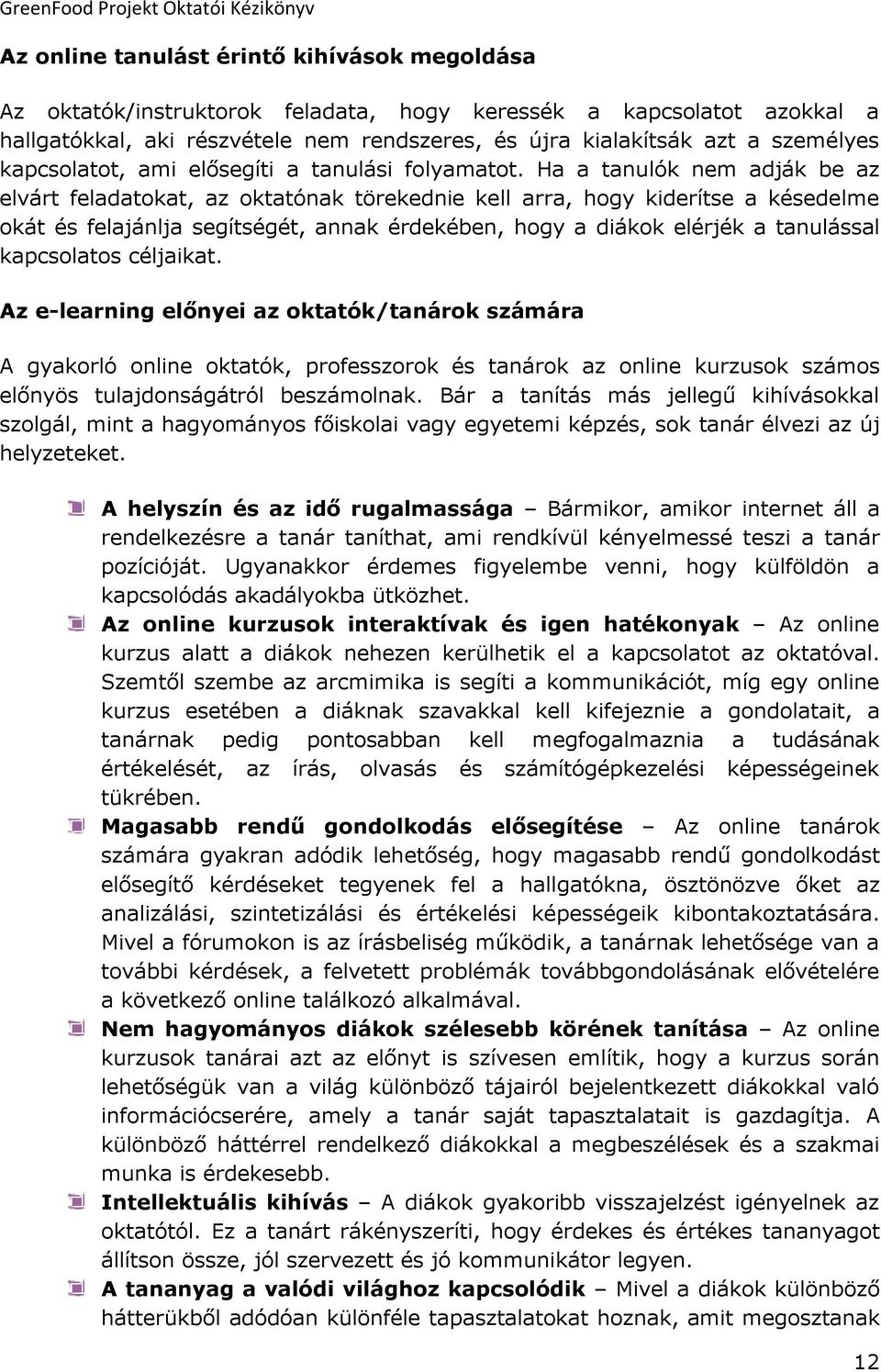 Ha a tanulók nem adják be az elvárt feladatokat, az oktatónak törekednie kell arra, hogy kiderítse a késedelme okát és felajánlja segítségét, annak érdekében, hogy a diákok elérjék a tanulással