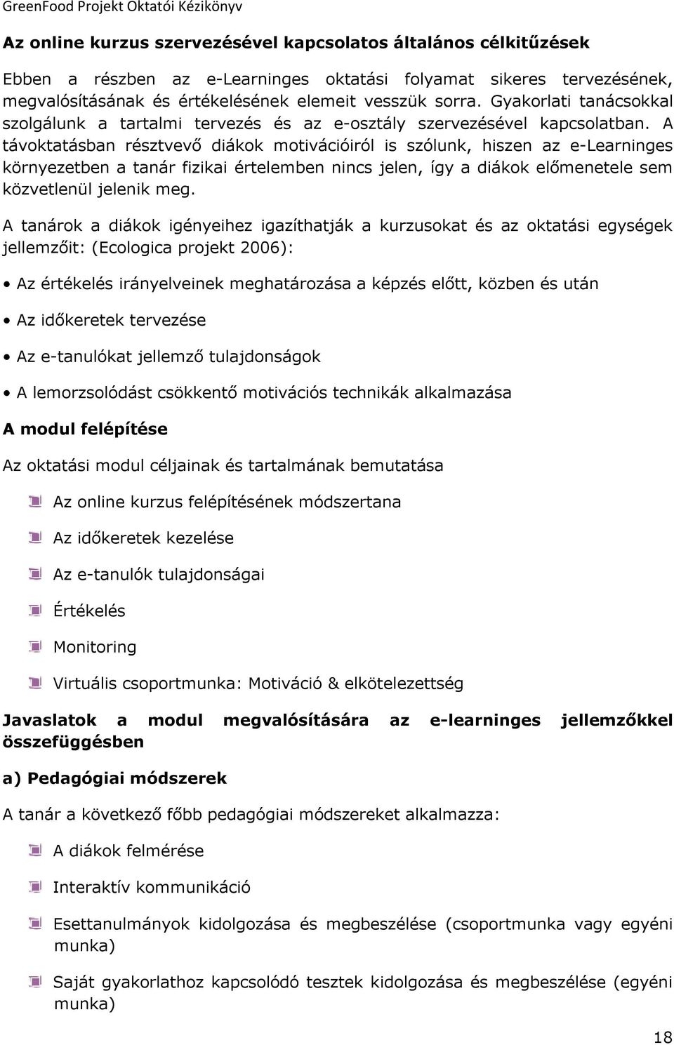 A távoktatásban résztvevő diákok motivációiról is szólunk, hiszen az e-learninges környezetben a tanár fizikai értelemben nincs jelen, így a diákok előmenetele sem közvetlenül jelenik meg.