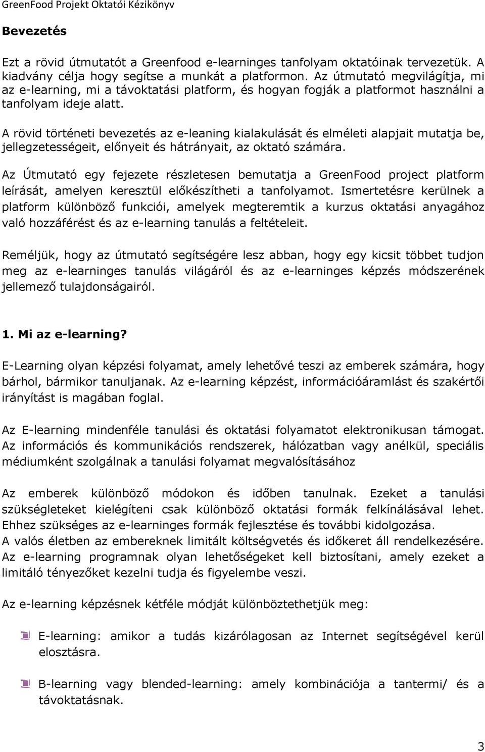 A rövid történeti bevezetés az e-leaning kialakulását és elméleti alapjait mutatja be, jellegzetességeit, előnyeit és hátrányait, az oktató számára.