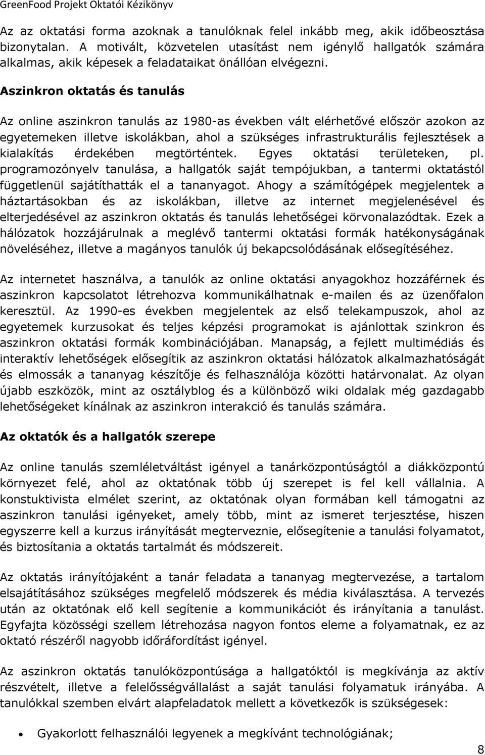 Aszinkron oktatás és tanulás Az online aszinkron tanulás az 1980-as években vált elérhetővé először azokon az egyetemeken illetve iskolákban, ahol a szükséges infrastrukturális fejlesztések a