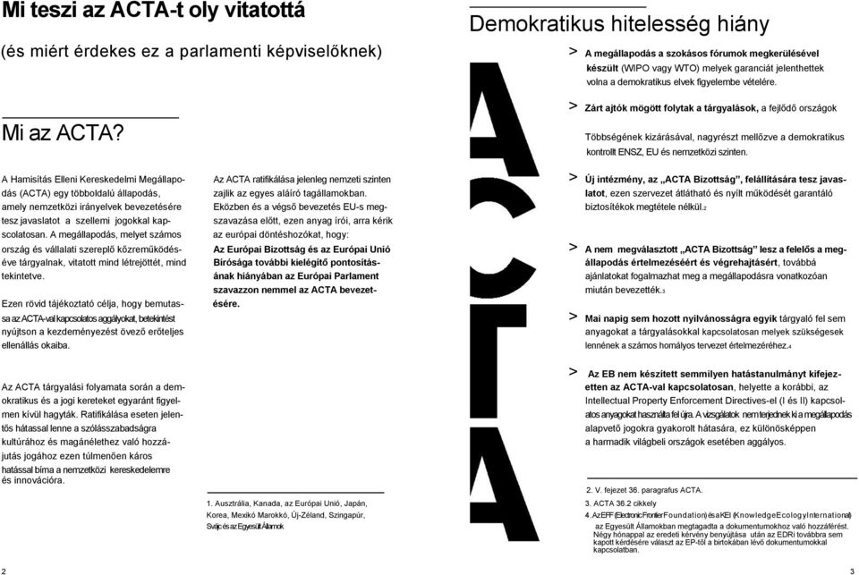 Zárt ajtók mögött folytak a tárgyalások, a fejlődő országok Többségének kizárásával, nagyrészt mellőzve a demokratikus kontrollt ENSZ, EU és nemzetközi szinten.