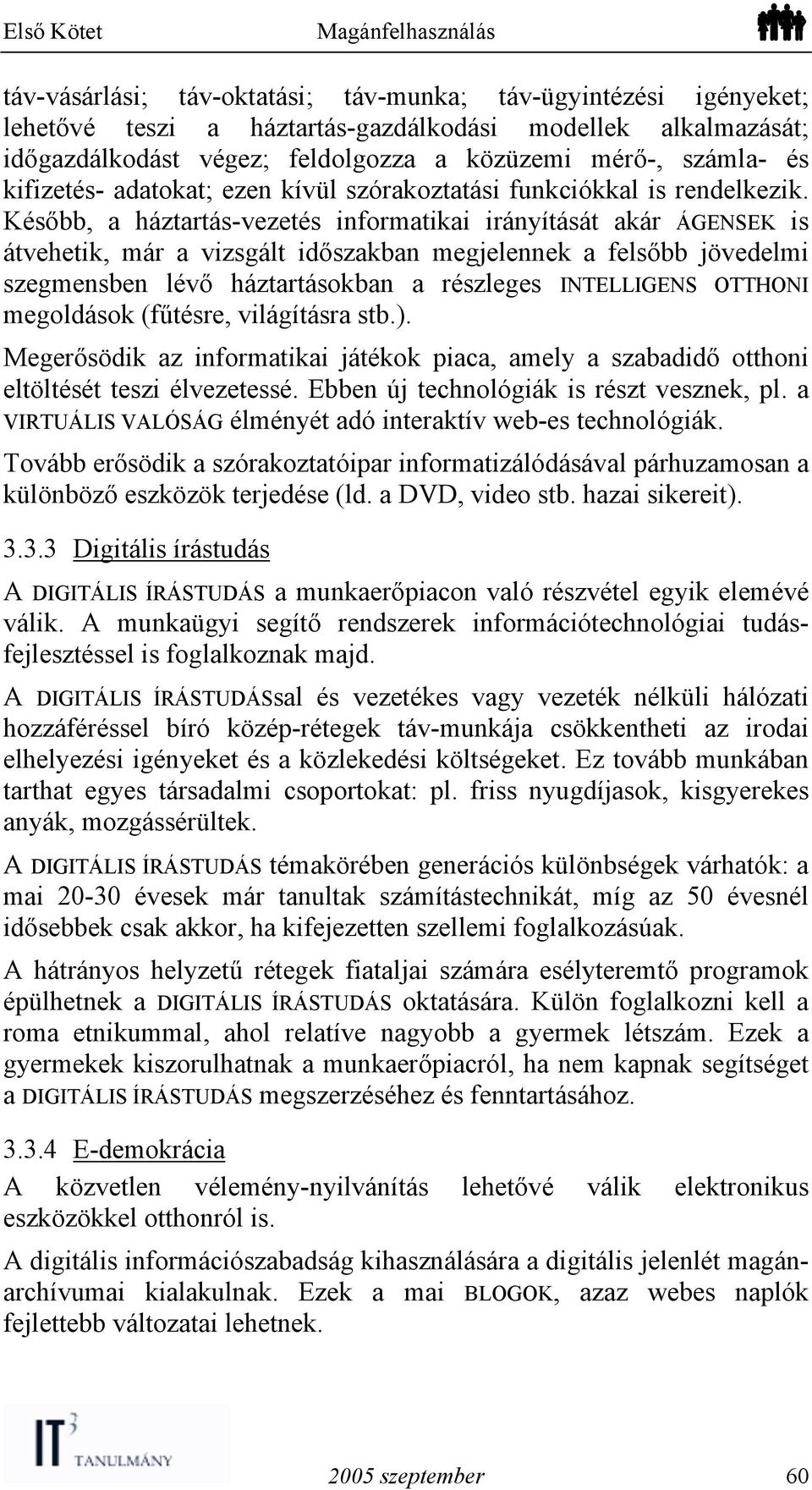 Később, a háztartás-vezetés informatikai irányítását akár ÁGENSEK is átvehetik, már a vizsgált időszakban megjelennek a felsőbb jövedelmi szegmensben lévő háztartásokban a részleges INTELLIGENS