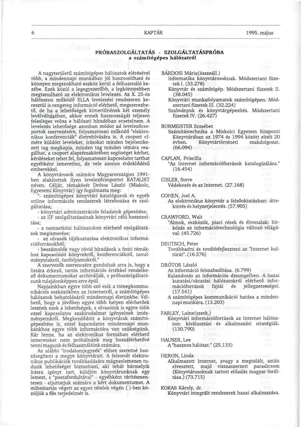 kerül a felhasználó kezébe. Ezek közül a legegyszerűbb, a legkönnyebben megtanulható az elektronikus levelezés. Az X.