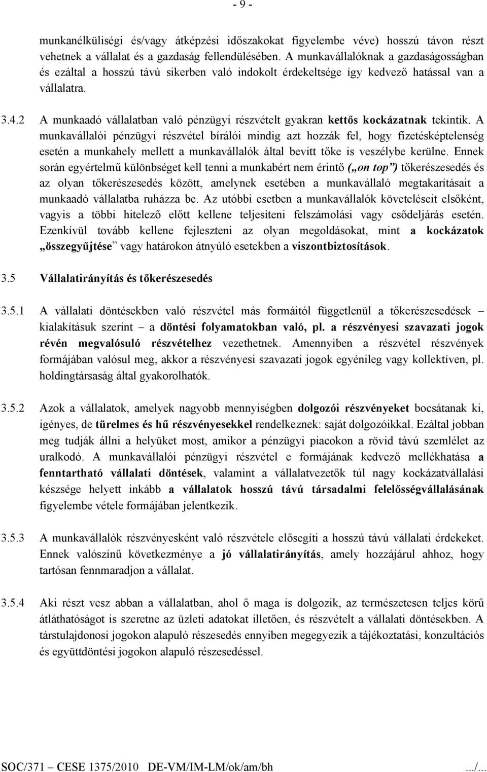 2 A munkaadó vállalatban való pénzügyi részvételt gyakran kettős kockázatnak tekintik.