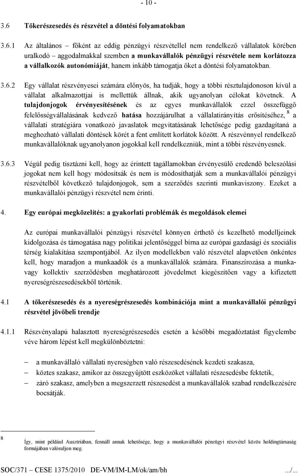 1 Az általános főként az eddig pénzügyi részvétellel nem rendelkező vállalatok körében uralkodó aggodalmakkal szemben a munkavállalók pénzügyi részvétele nem korlátozza a vállalkozók autonómiáját,