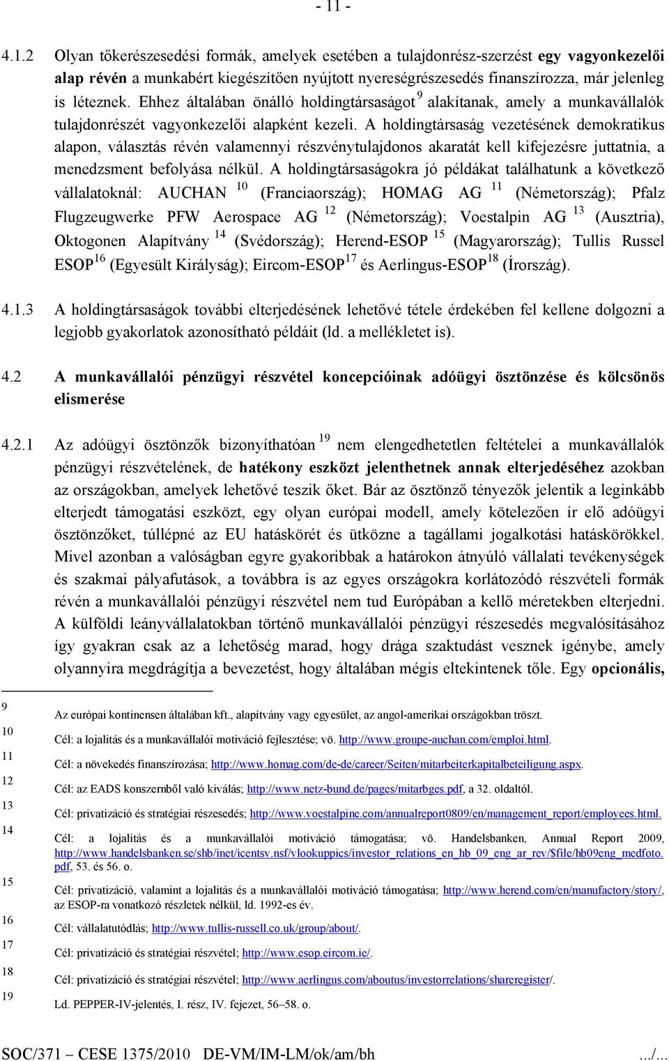 A holdingtársaság vezetésének demokratikus alapon, választás révén valamennyi részvénytulajdonos akaratát kell kifejezésre juttatnia, a menedzsment befolyása nélkül.