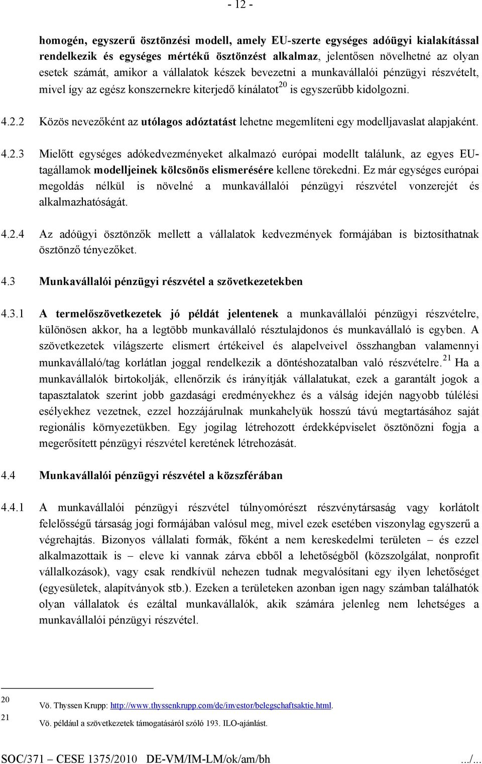 is egyszerűbb kidolgozni. 4.2.2 Közös nevezőként az utólagos adóztatást lehetne megemlíteni egy modelljavaslat alapjaként. 4.2.3 Mielőtt egységes adókedvezményeket alkalmazó európai modellt találunk, az egyes EUtagállamok modelljeinek kölcsönös elismerésére kellene törekedni.