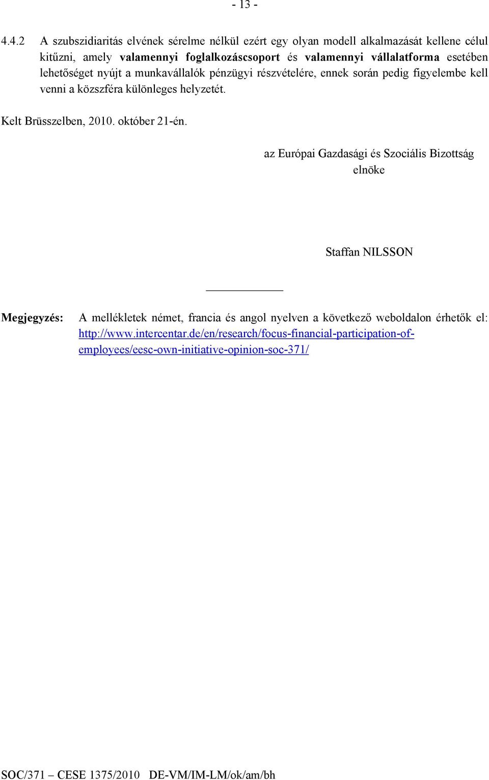esetében lehetőséget nyújt a munkavállalók pénzügyi részvételére, ennek során pedig figyelembe kell venni a közszféra különleges helyzetét. Kelt Brüsszelben, 2010.
