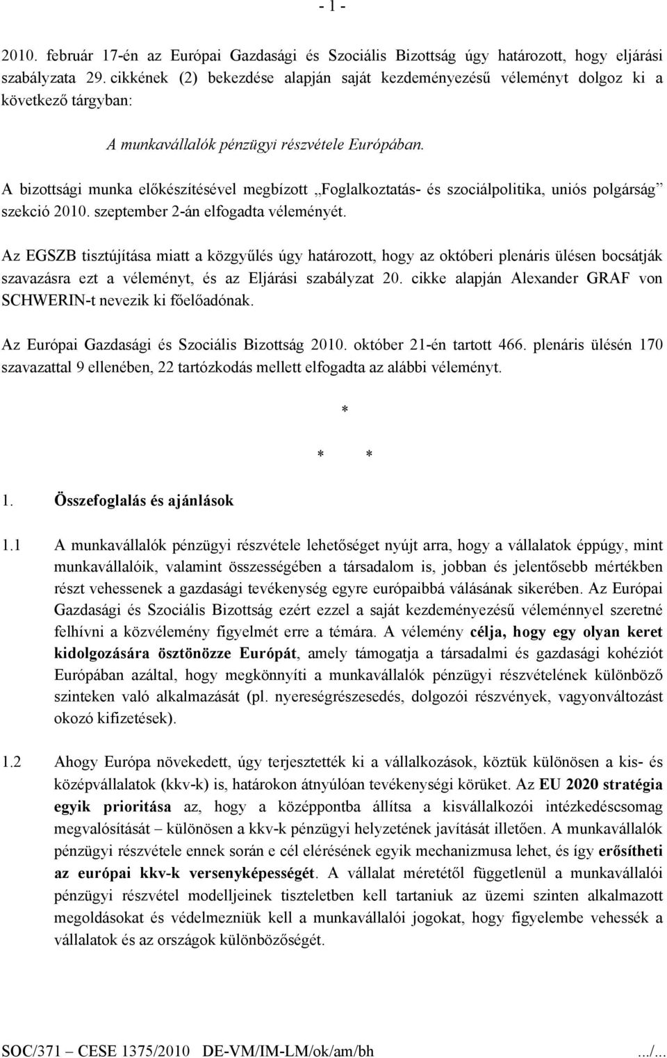 A bizottsági munka előkészítésével megbízott Foglalkoztatás- és szociálpolitika, uniós polgárság szekció 2010. szeptember 2-án elfogadta véleményét.