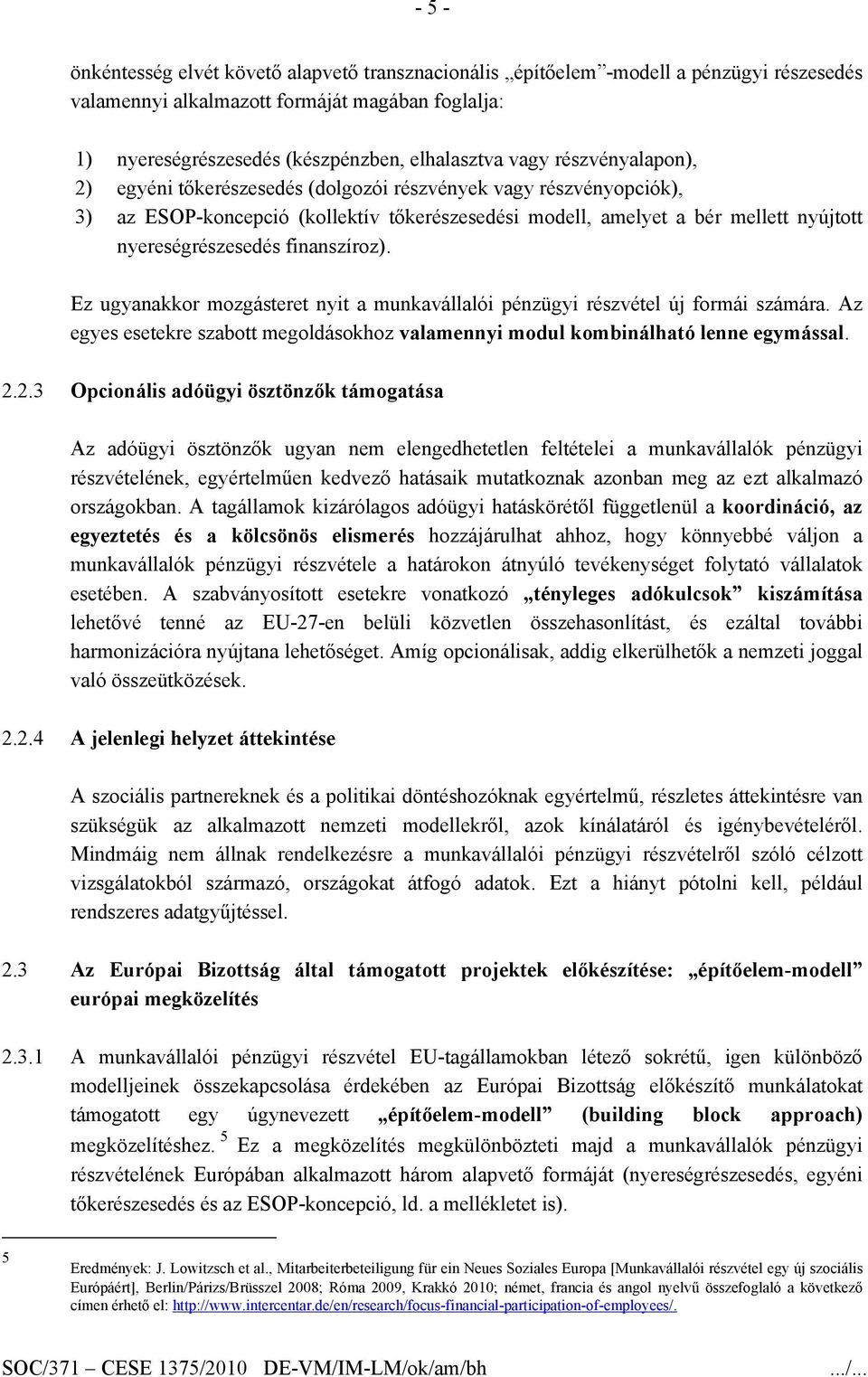 finanszíroz). Ez ugyanakkor mozgásteret nyit a munkavállalói pénzügyi részvétel új formái számára. Az egyes esetekre szabott megoldásokhoz valamennyi modul kombinálható lenne egymással. 2.