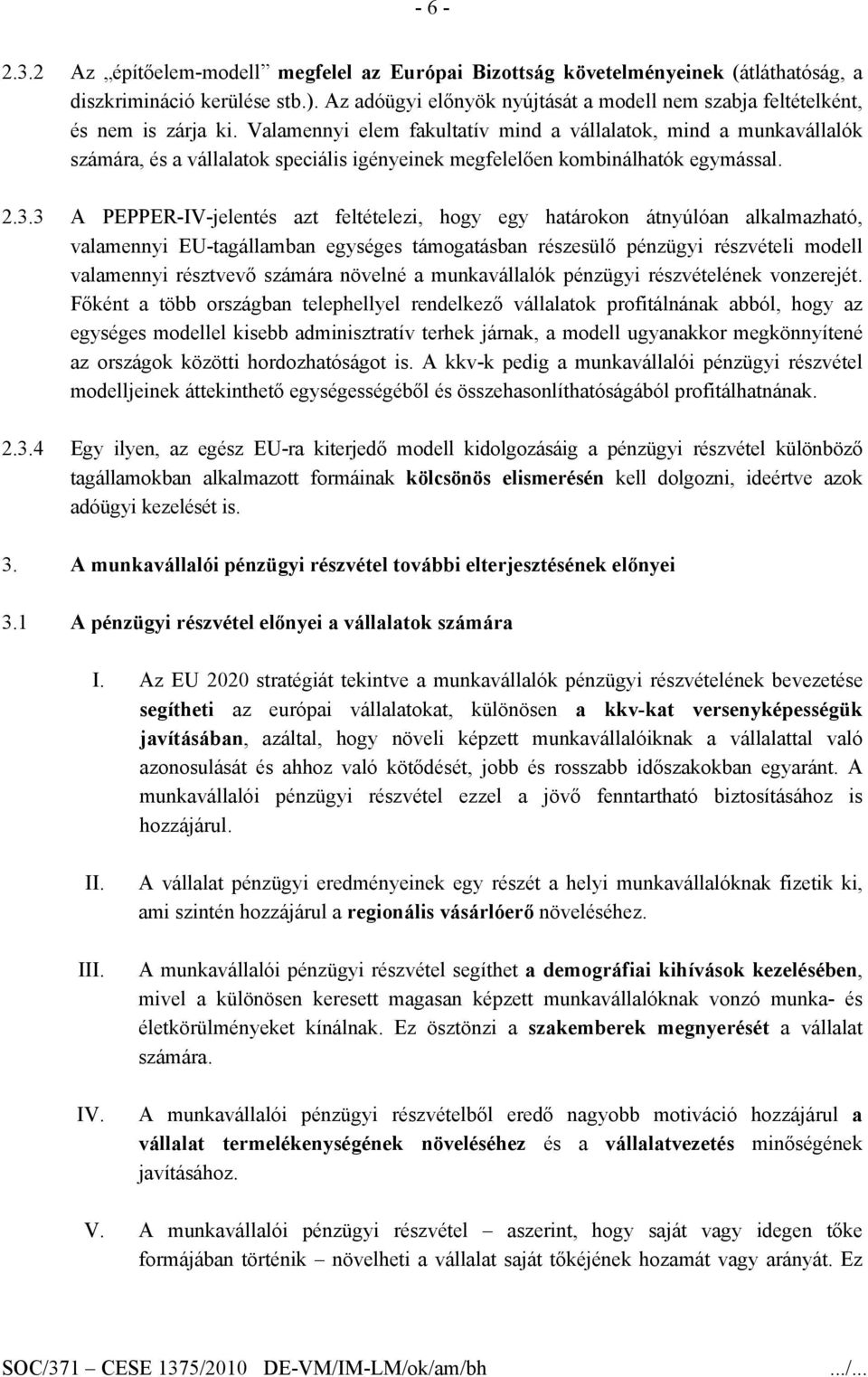 Valamennyi elem fakultatív mind a vállalatok, mind a munkavállalók számára, és a vállalatok speciális igényeinek megfelelően kombinálhatók egymással. 2.3.