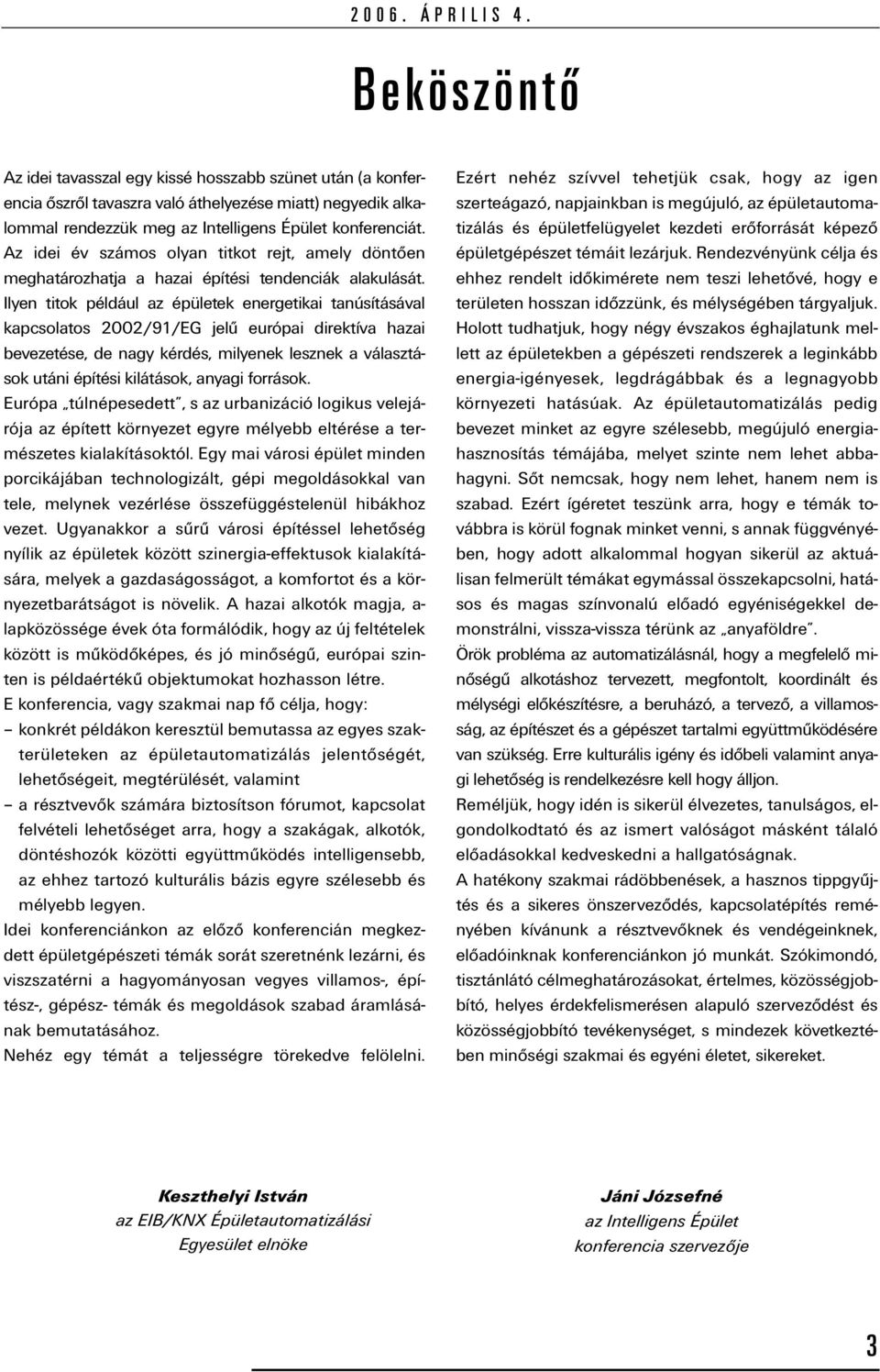 Az idei év számos olyan titkot rejt, amely döntően meghatározhatja a hazai építési tendenciák alakulását.