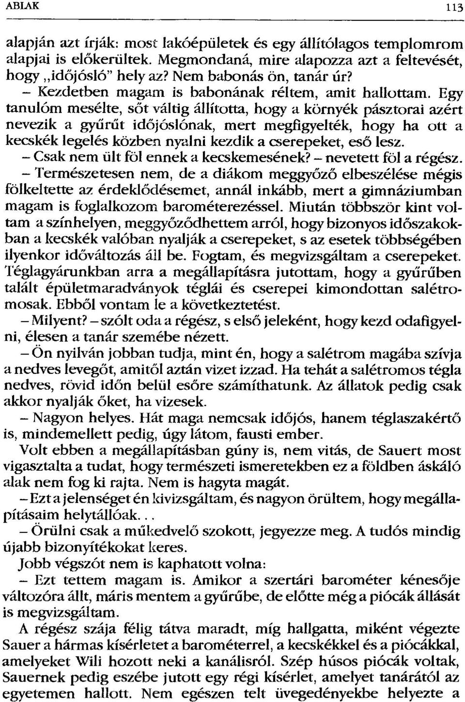 Egy tanulóm mesélte, s őt váltig állította, hogy a környék pásztorai azért nevezik a gyűrűt időjóslónak, mert megfigyelték, hogy ha Ott a kecskék legelés közben nyalni kezdik a cserepeket, es ő lesz.