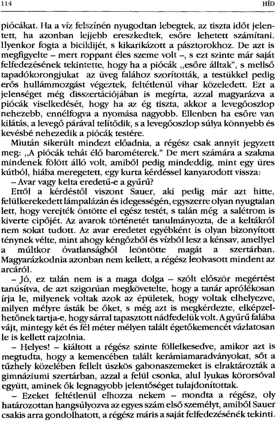 De azt is megfigyelte mert roppant éles szeme volt, s ezt szinte már saját felfedezésének tekintette, hogy ha a piócák es őre álltak", s mellső tapadókorongjukat az üveg falához szorították, a