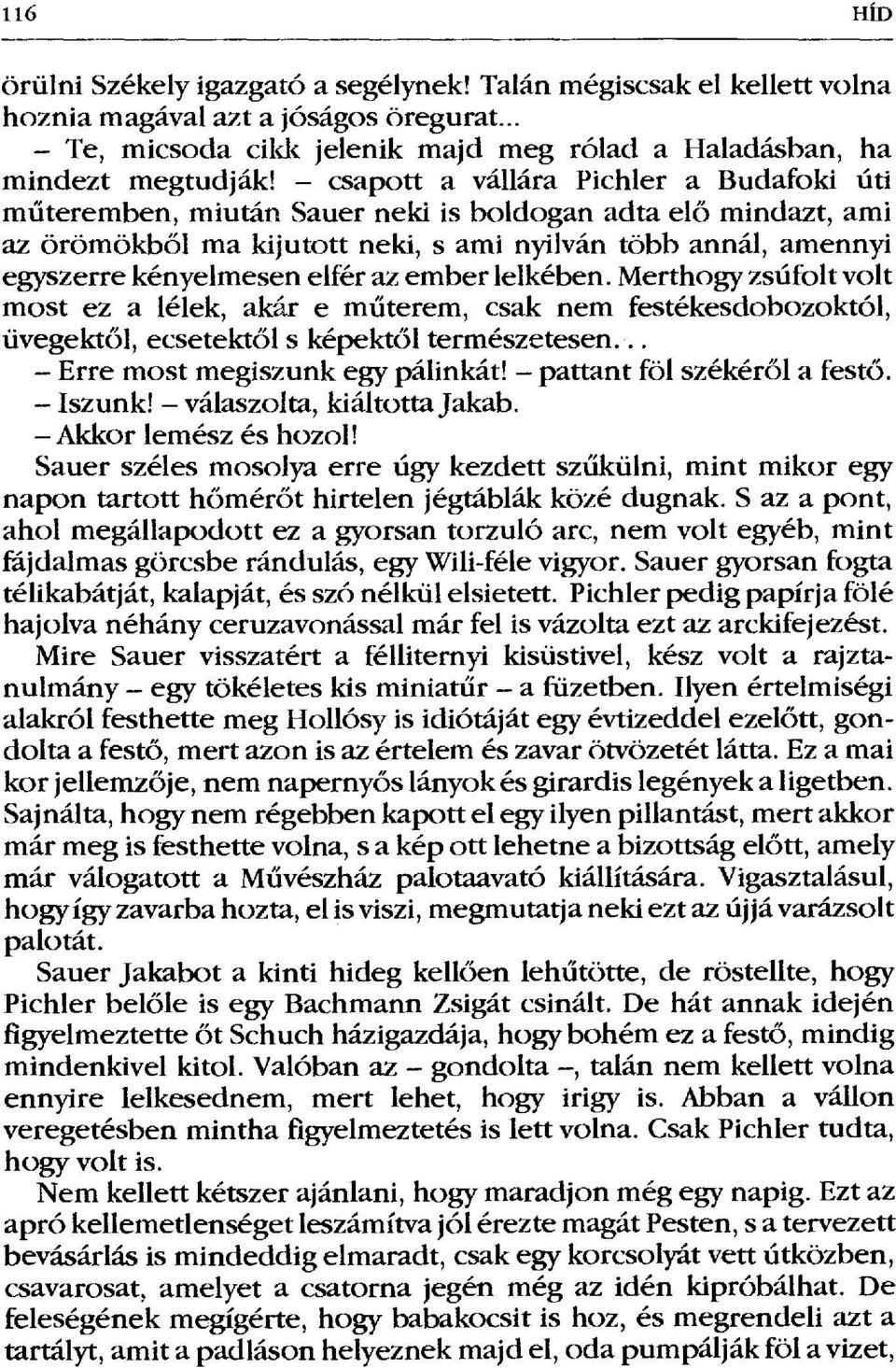 az ember lelkében. Merthogy zsúfolt volt most ez a lélek, akár e m űterem, csak nem festékesdobozoktól, üvegektől, ecsetektől s képektől természetesen... Erre most megiszunk egy pálinkát!