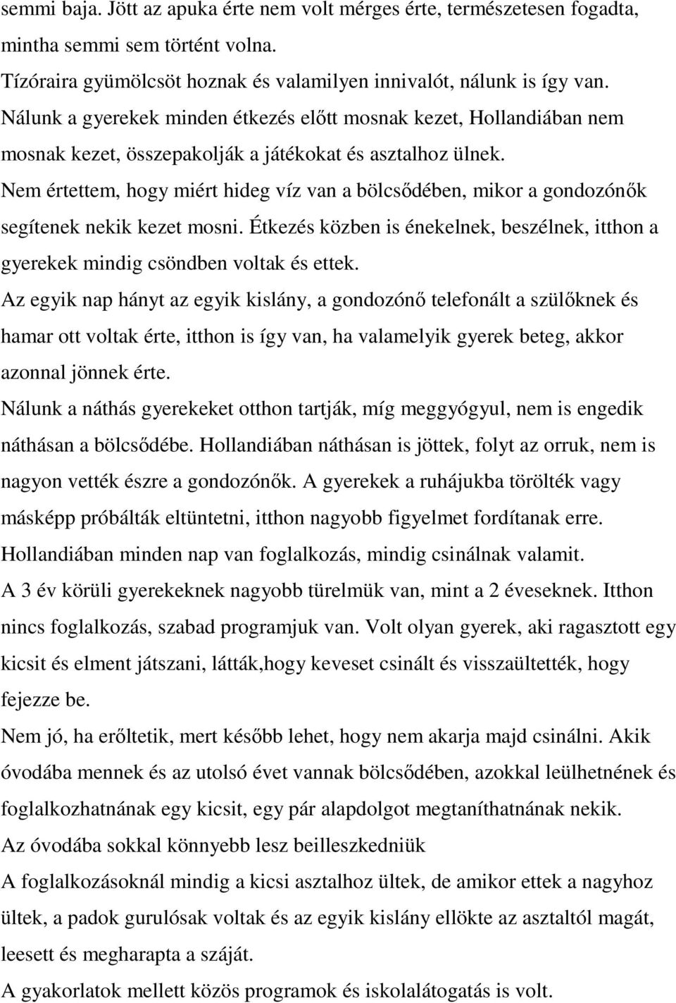 Nem értettem, hogy miért hideg víz van a bölcsıdében, mikor a gondozónık segítenek nekik kezet mosni. Étkezés közben is énekelnek, beszélnek, itthon a gyerekek mindig csöndben voltak és ettek.