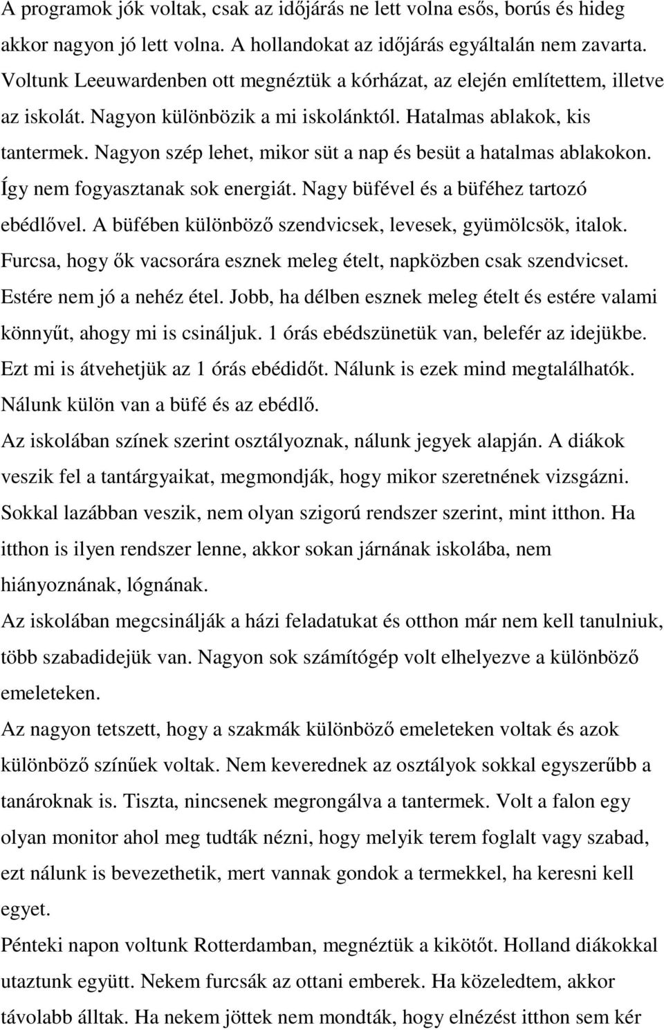 Nagyon szép lehet, mikor süt a nap és besüt a hatalmas ablakokon. Így nem fogyasztanak sok energiát. Nagy büfével és a büféhez tartozó ebédlıvel.