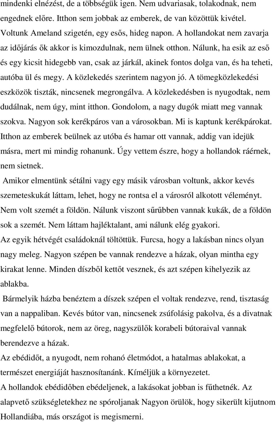 Nálunk, ha esik az esı és egy kicsit hidegebb van, csak az járkál, akinek fontos dolga van, és ha teheti, autóba ül és megy. A közlekedés szerintem nagyon jó.