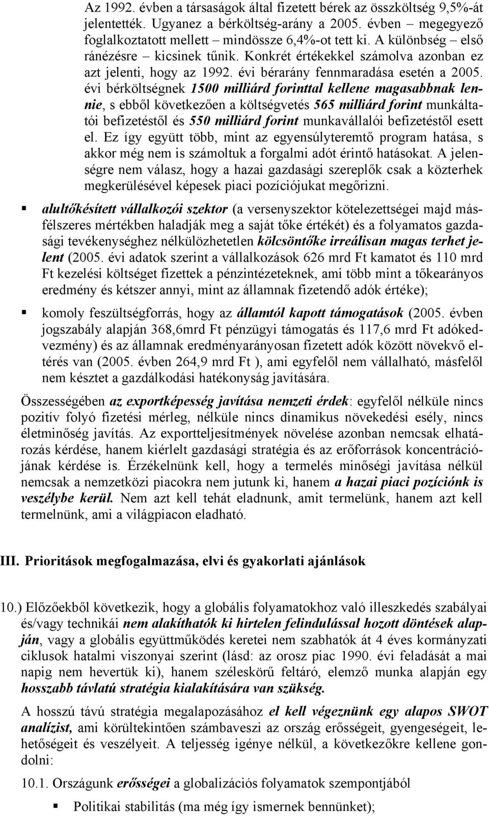 évi bérköltségnek 1500 milliárd forinttal kellene magasabbnak lennie, s ebből következően a költségvetés 565 milliárd forint munkáltatói befizetéstől és 550 milliárd forint munkavállalói befizetéstől