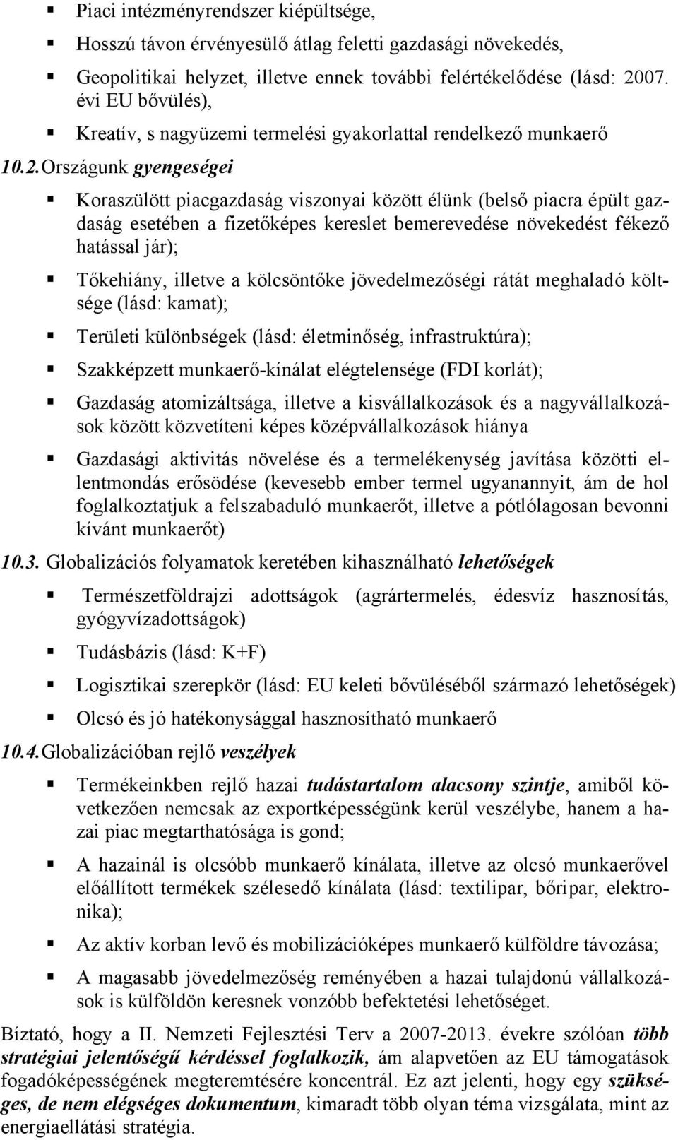 Országunk gyengeségei Koraszülött piacgazdaság viszonyai között élünk (belső piacra épült gazdaság esetében a fizetőképes kereslet bemerevedése növekedést fékező hatással jár); Tőkehiány, illetve a