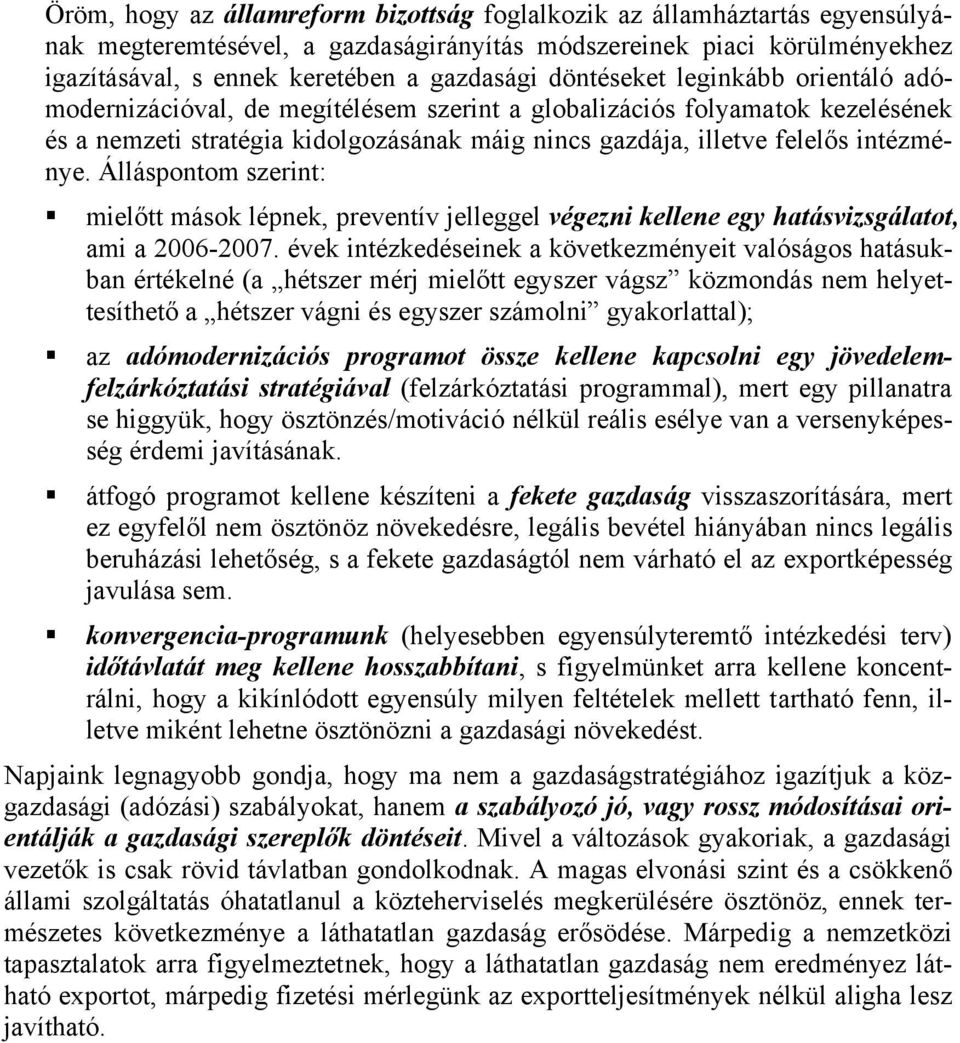 Álláspontom szerint: mielőtt mások lépnek, preventív jelleggel végezni kellene egy hatásvizsgálatot, ami a 2006-2007.