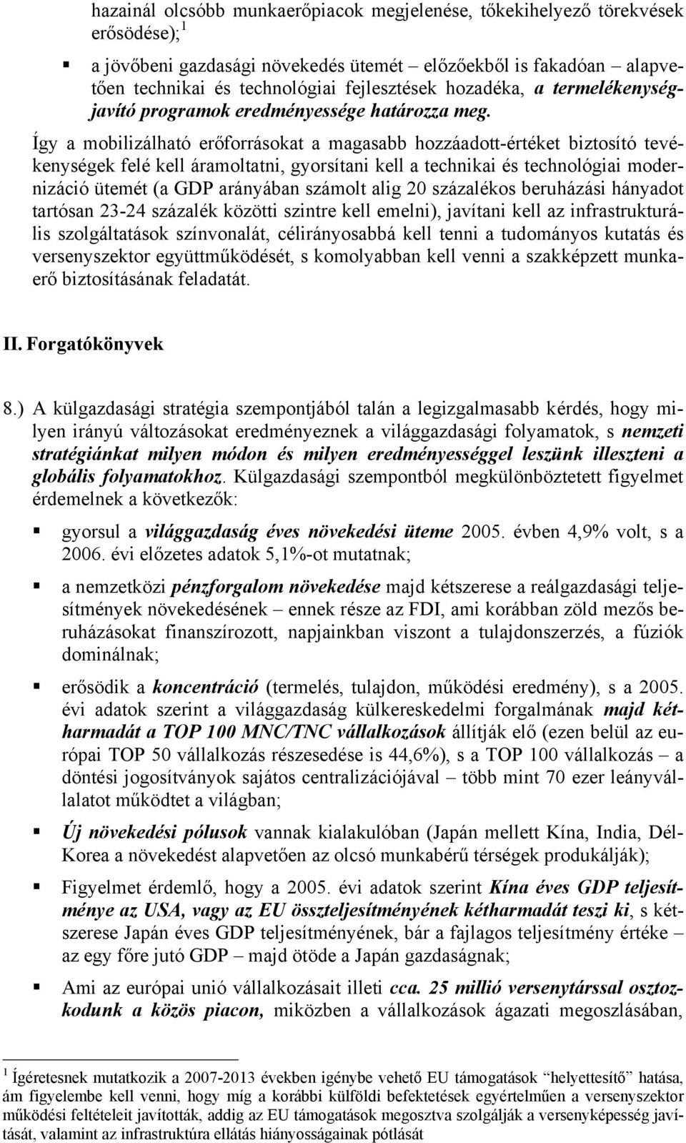 Így a mobilizálható erőforrásokat a magasabb hozzáadott-értéket biztosító tevékenységek felé kell áramoltatni, gyorsítani kell a technikai és technológiai modernizáció ütemét (a GDP arányában számolt