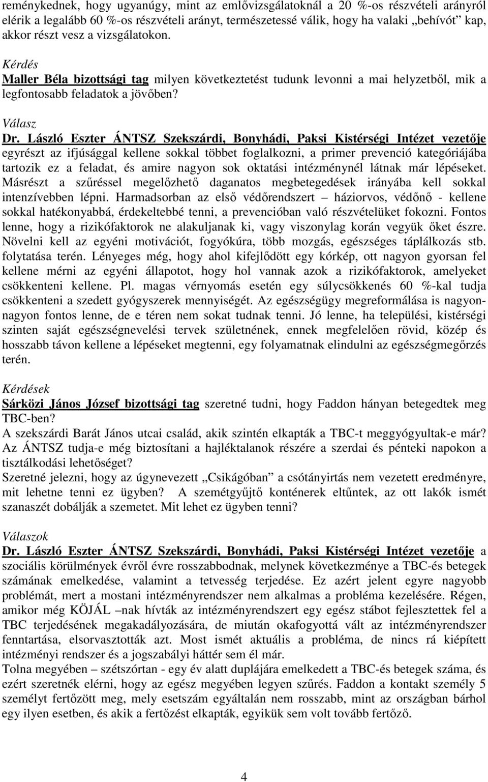 László Eszter ÁNTSZ Szekszárdi, Bonyhádi, Paksi Kistérségi Intézet vezetıje egyrészt az ifjúsággal kellene sokkal többet foglalkozni, a primer prevenció kategóriájába tartozik ez a feladat, és amire