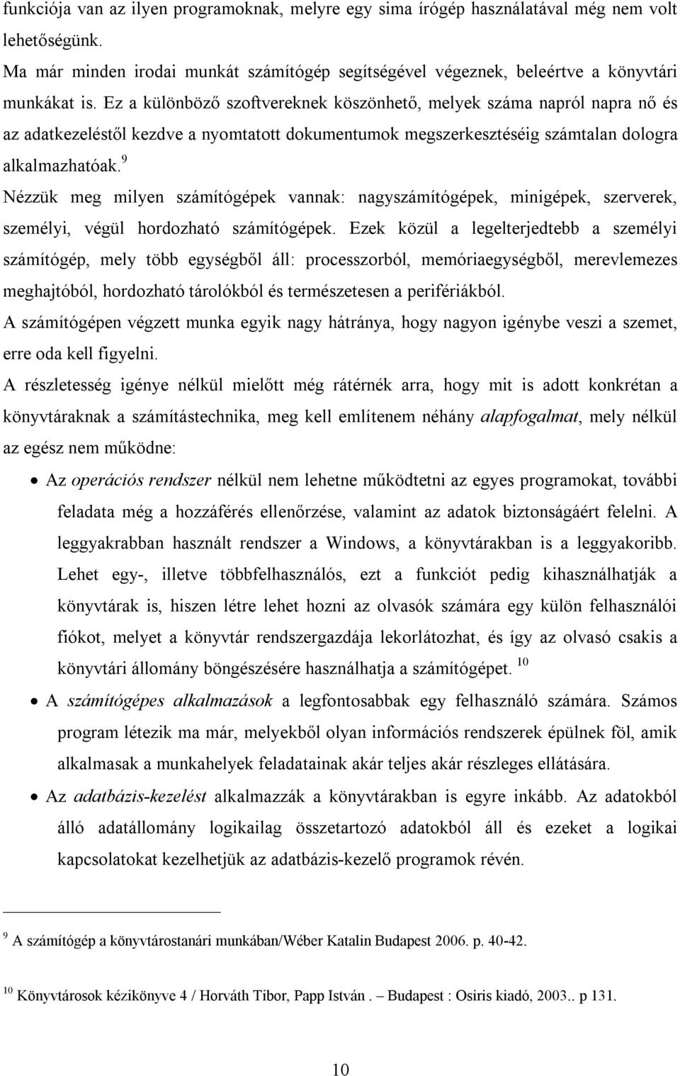 9 Nézzük meg milyen számítógépek vannak: nagyszámítógépek, minigépek, szerverek, személyi, végül hordozható számítógépek.