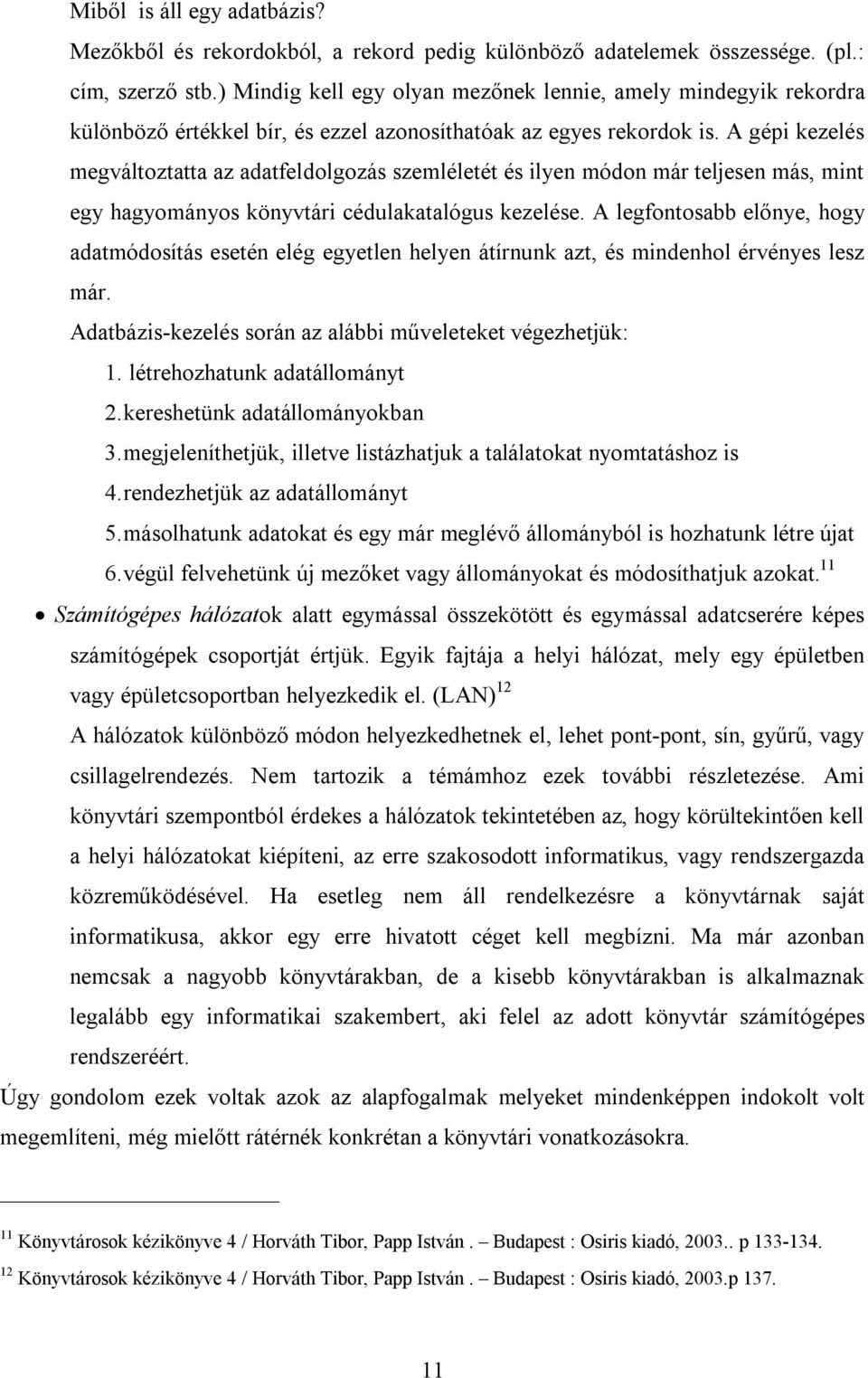 A gépi kezelés megváltoztatta az adatfeldolgozás szemléletét és ilyen módon már teljesen más, mint egy hagyományos könyvtári cédulakatalógus kezelése.