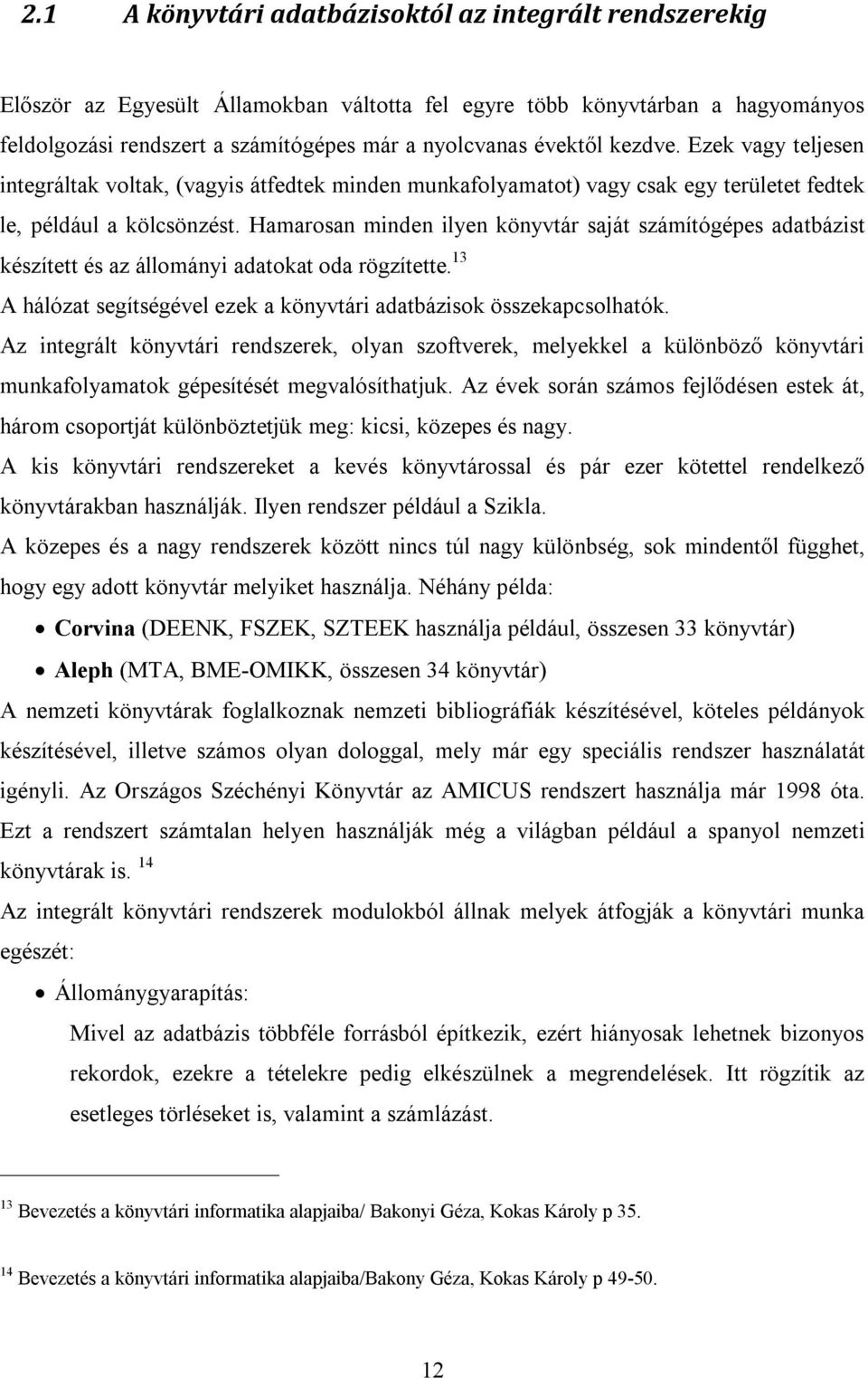 Hamarosan minden ilyen könyvtár saját számítógépes adatbázist készített és az állományi adatokat oda rögzítette. 13 A hálózat segítségével ezek a könyvtári adatbázisok összekapcsolhatók.