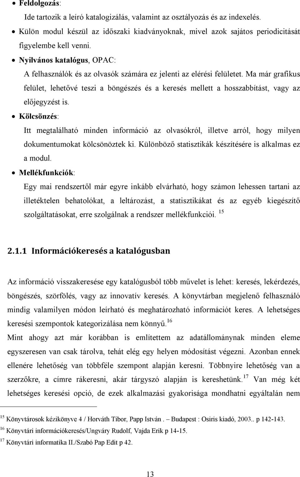 Ma már grafikus felület, lehetővé teszi a böngészés és a keresés mellett a hosszabbítást, vagy az előjegyzést is.