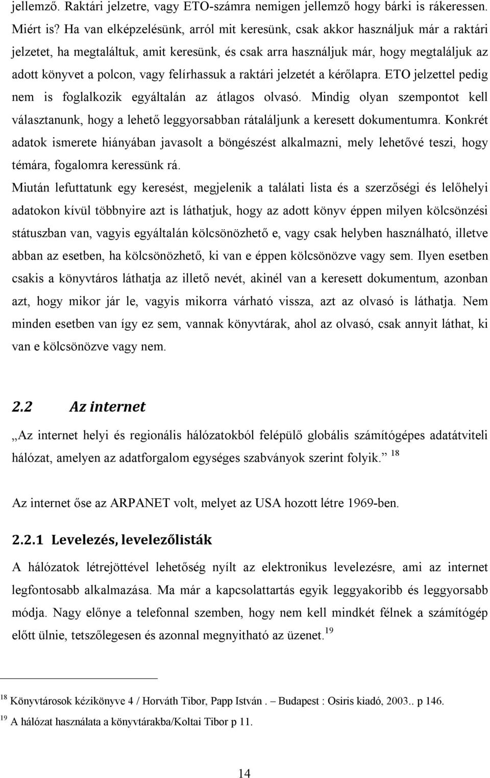 felírhassuk a raktári jelzetét a kérőlapra. ETO jelzettel pedig nem is foglalkozik egyáltalán az átlagos olvasó.