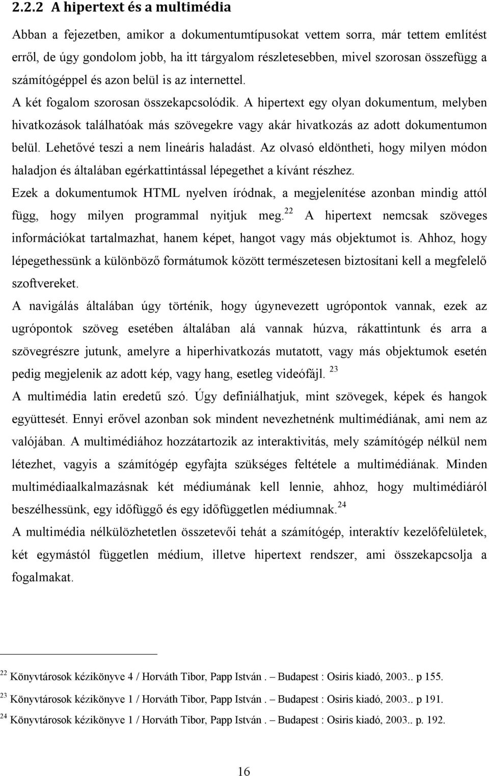 A hipertext egy olyan dokumentum, melyben hivatkozások találhatóak más szövegekre vagy akár hivatkozás az adott dokumentumon belül. Lehetővé teszi a nem lineáris haladást.