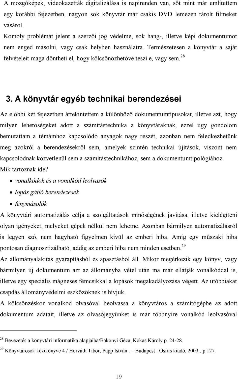 Természetesen a könyvtár a saját felvételeit maga döntheti el, hogy kölcsönözhetővé teszi e, vagy sem. 28 3.