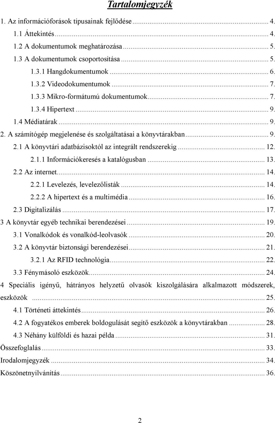 .. 12. 2.1.1 Információkeresés a katalógusban... 13. 2.2 Az internet... 14. 2.2.1 Levelezés, levelezőlisták... 14. 2.2.2 A hipertext és a multimédia... 16. 2.3 Digitalizálás... 17.