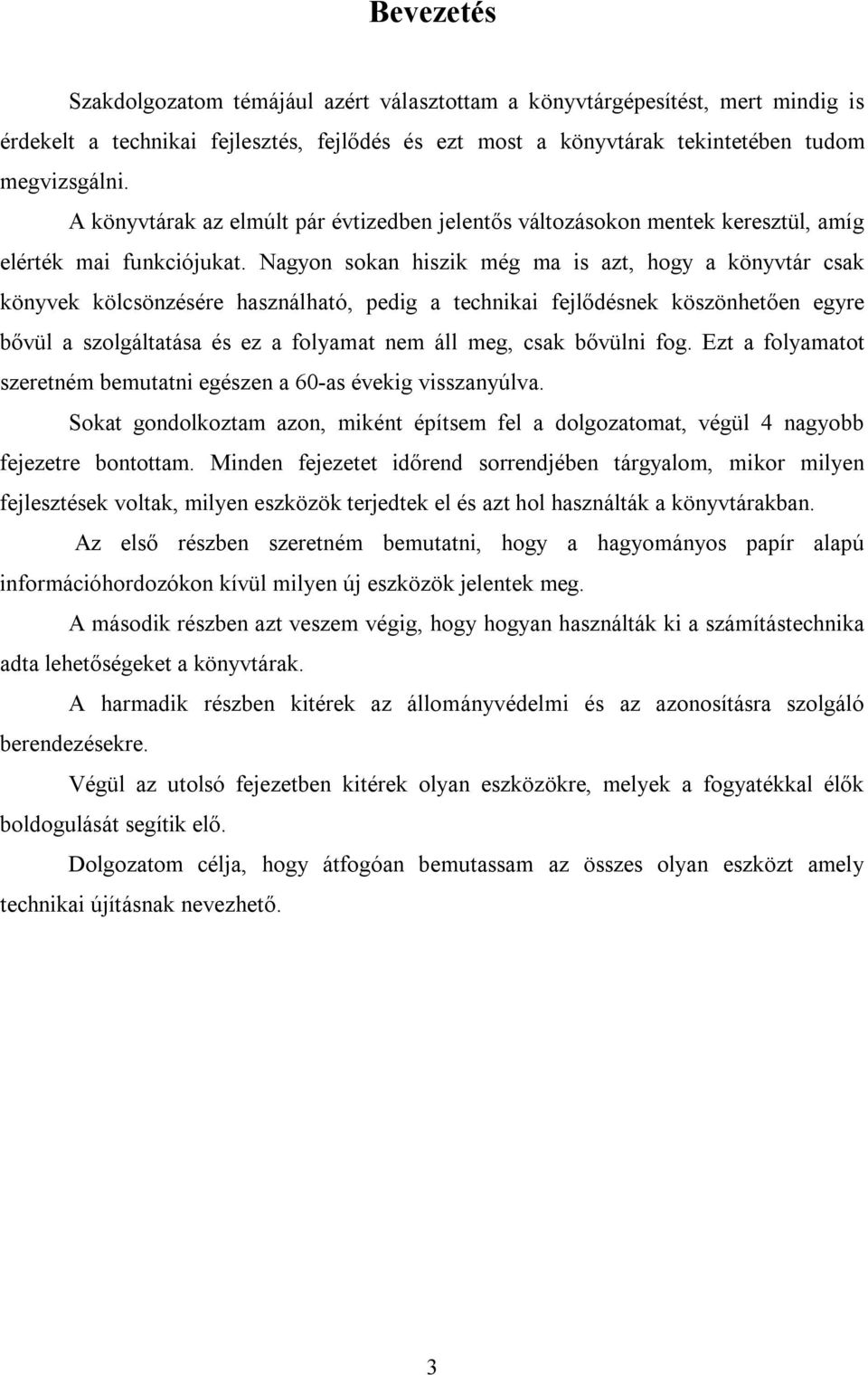 Nagyon sokan hiszik még ma is azt, hogy a könyvtár csak könyvek kölcsönzésére használható, pedig a technikai fejlődésnek köszönhetően egyre bővül a szolgáltatása és ez a folyamat nem áll meg, csak