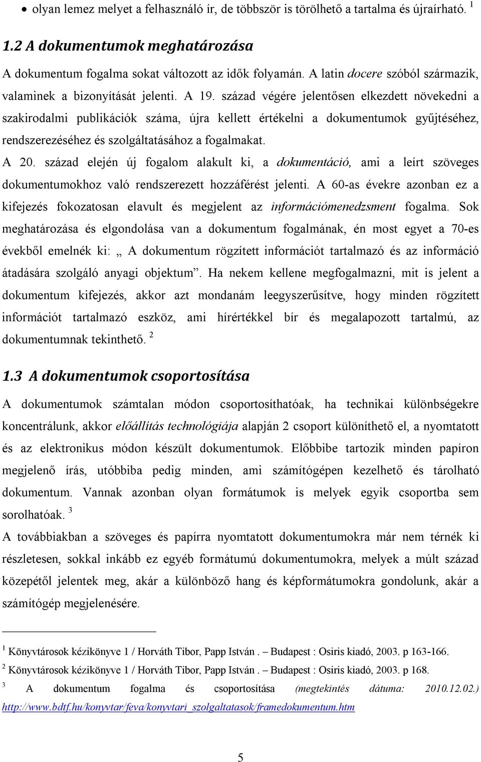 század végére jelentősen elkezdett növekedni a szakirodalmi publikációk száma, újra kellett értékelni a dokumentumok gyűjtéséhez, rendszerezéséhez és szolgáltatásához a fogalmakat. A 20.