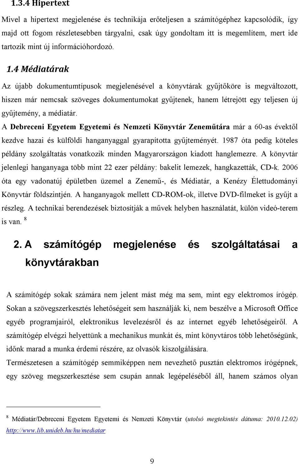 4 Médiatárak Az újabb dokumentumtípusok megjelenésével a könyvtárak gyűjtőköre is megváltozott, hiszen már nemcsak szöveges dokumentumokat gyűjtenek, hanem létrejött egy teljesen új gyűjtemény, a