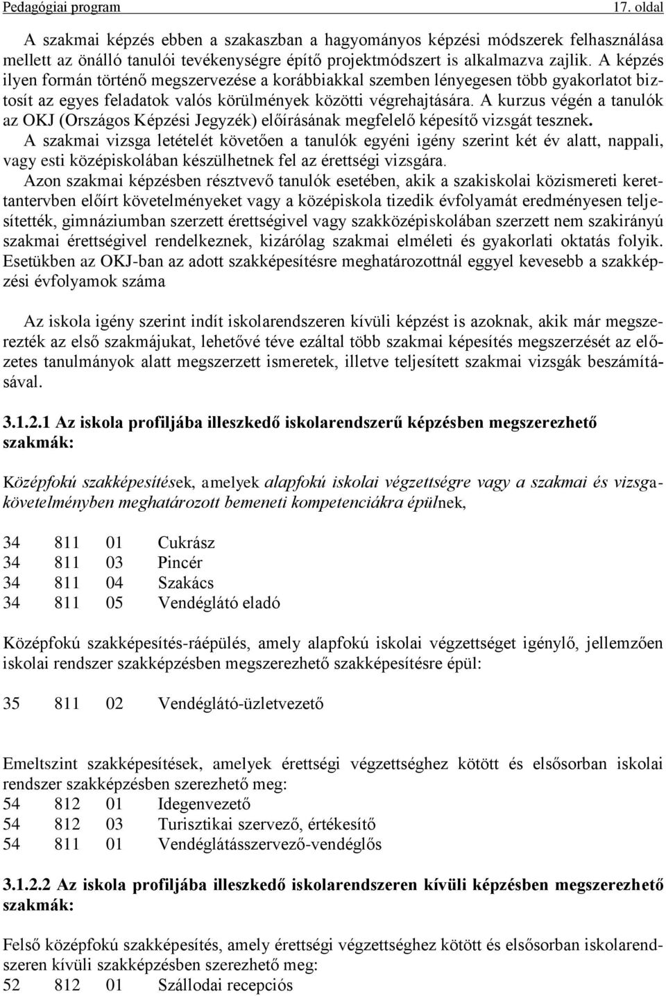 A kurzus végén a tanulók az OKJ (Országos Képzési Jegyzék) előírásának megfelelő képesítő vizsgát tesznek.